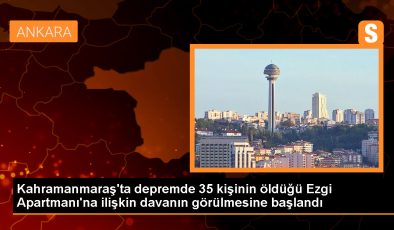 Kahramanmaraş’ta depremde 35 kişinin öldüğü Ezgi Apartmanı’na ilişkin davanın görülmesine başlandı